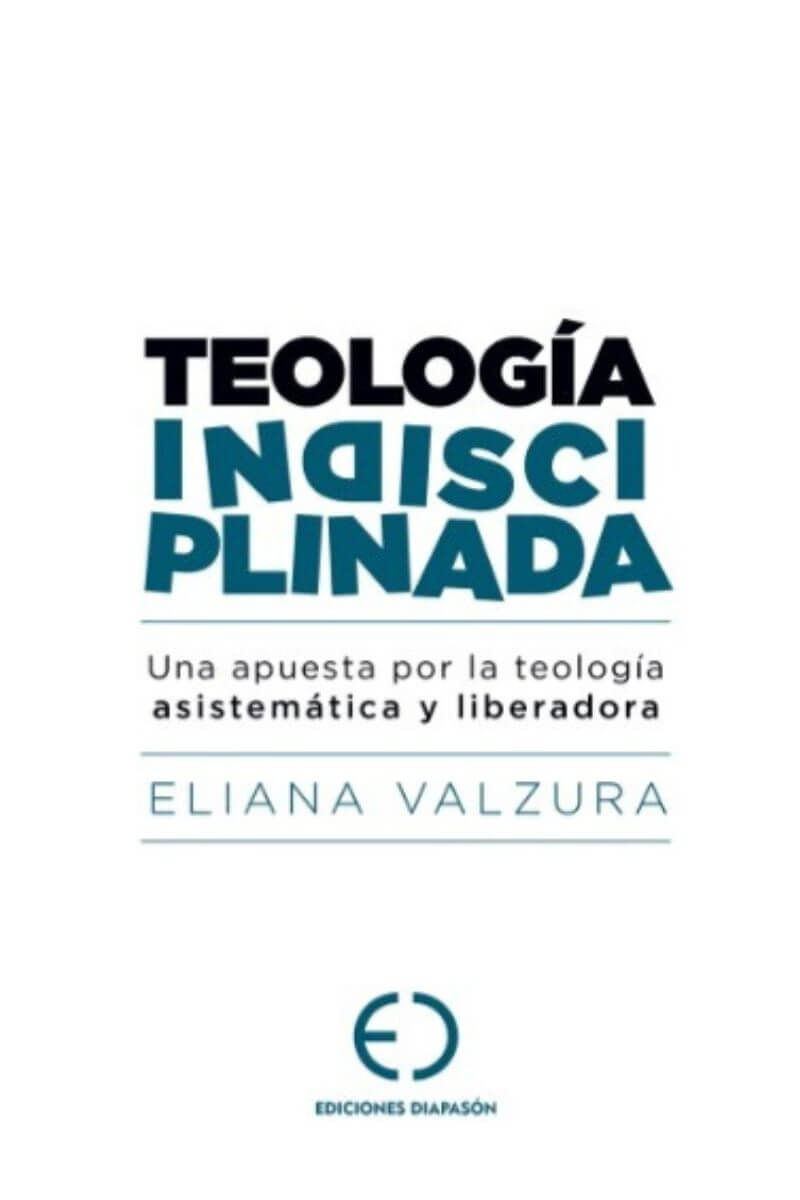 teología indisciplinada. una apuesta por la teología asistemática y liberadora